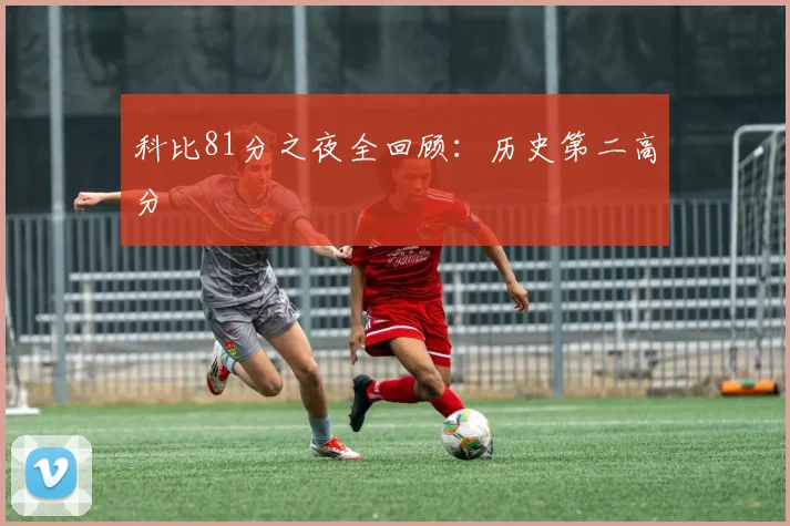 科比81分之夜全回顾：历史第二高分