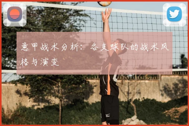 意甲战术分析：各支球队的战术风格与演变